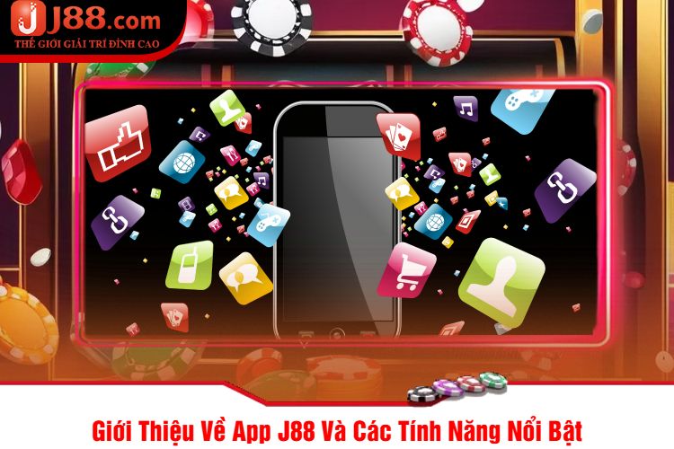 Giới Thiệu Về App J88 Và Các Tính Năng Nổi Bật