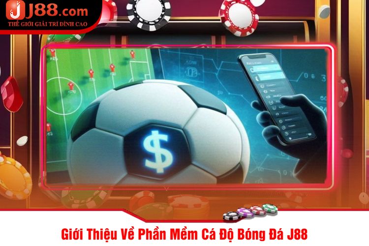 Giới Thiệu Về Phần Mềm Cá Độ Bóng Đá J88