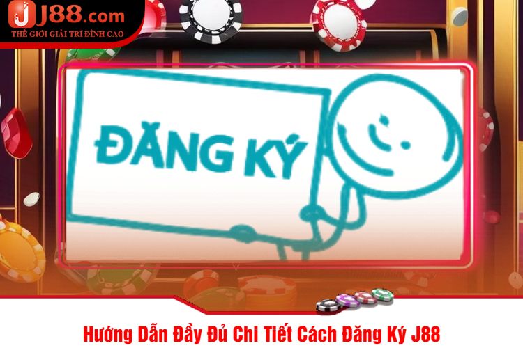 Hướng Dẫn Đầy Đủ Chi Tiết Cách Đăng Ký J88