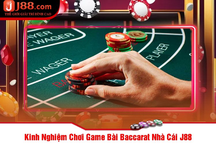 Kinh Nghiệm Chơi Game Bài Baccarat Nhà Cái J88