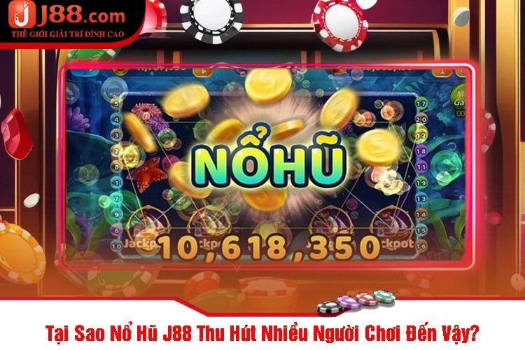 Tại Sao Nổ Hũ J88 Thu Hút Nhiều Người Chơi Đến Vậy